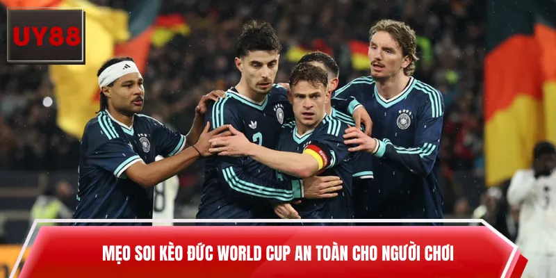 Mẹo soi kèo Đức World Cup an toàn cho người chơi 