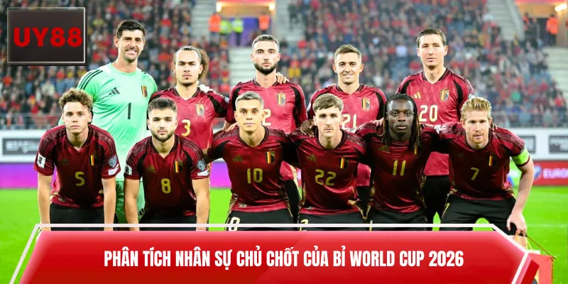 Phân tích nhân sự chủ chốt của Bỉ World Cup 2026 